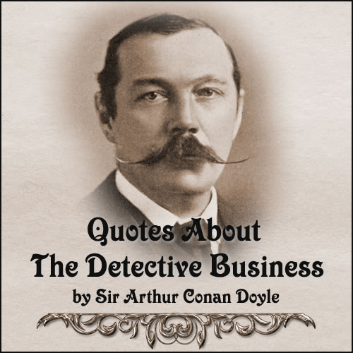 The Detective Business Quotes by Sir Arthur Conan Doyle